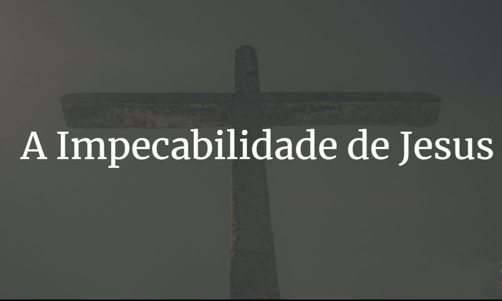 A IMPECABILIDADE DE CRISTO