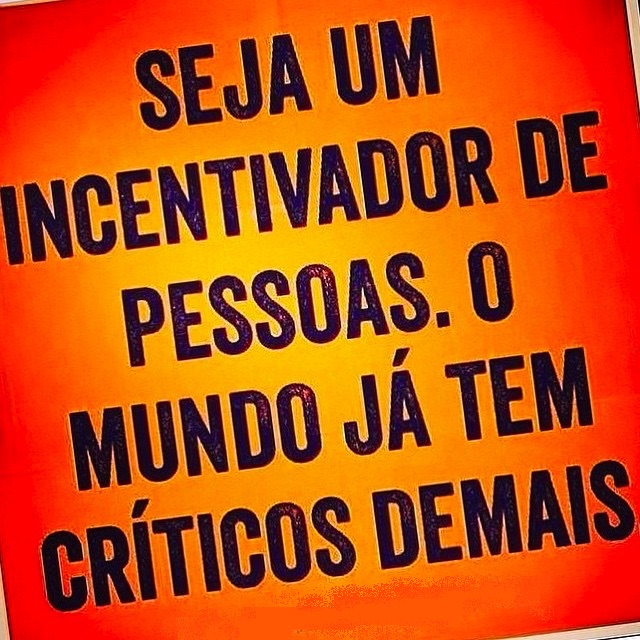 Incentiva e faz; não critiques