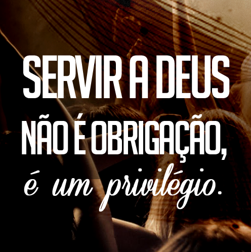O PRIVILÉGIO DE SERVIR A DEUS