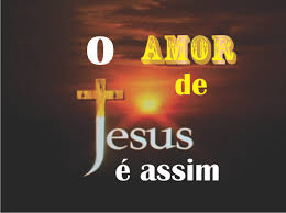 O amor de Jesus está expresso na cruz O amor de Jesus