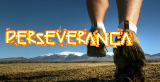Sê perseverante; sê fiel.