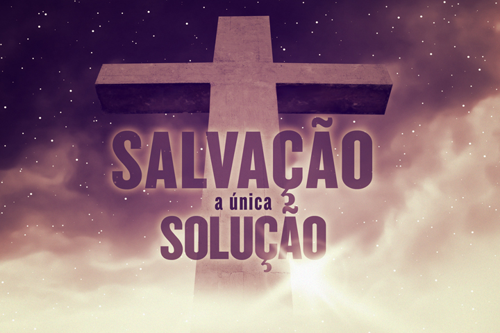 O Salvador é mesmo único ... e a salvação também Salvação única
