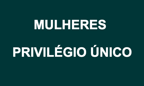 As mulheres têm um privilégio único. Aproveitem-no bem.