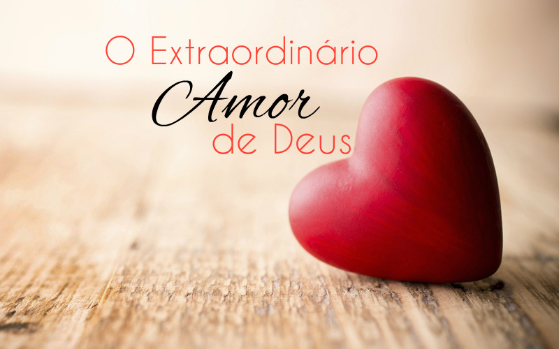 o Extraordinário AMOR de Deus