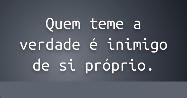 quem teme a verdade e inimigo de si p lvy3por