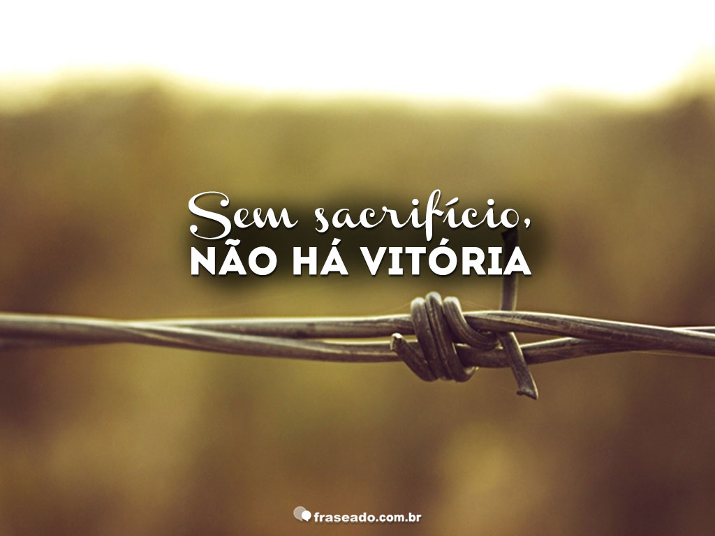 sem sacrifício não há vitória