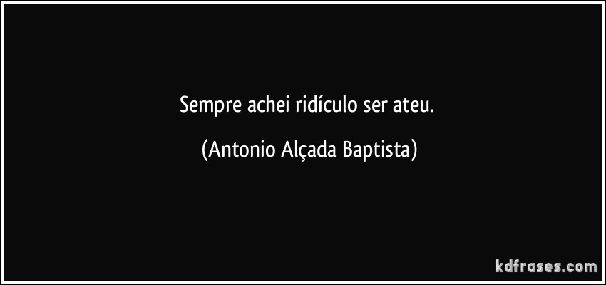 Ser ateu é ridículo Ser ateu é ridículo