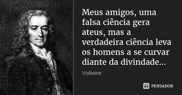 voltaire meus amigos uma falsa ciencia gera ateus mas a lk14ro8